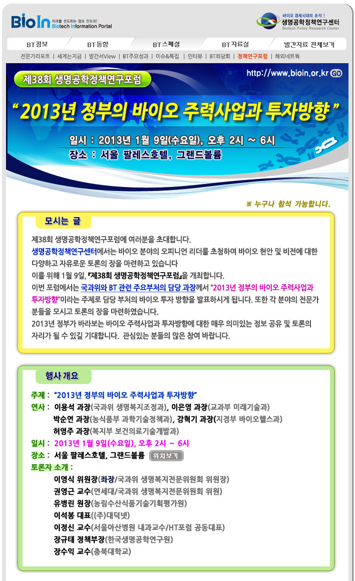 제38회 생명공학정책연구포럼 2013년 정부의 바이오 주력사업과 투자방향을 개최합니다. 일시: 2013년 1일 9일 수요일 오후 2시~6시 장소 : 서울 팔레스호텔 그랜드볼륨